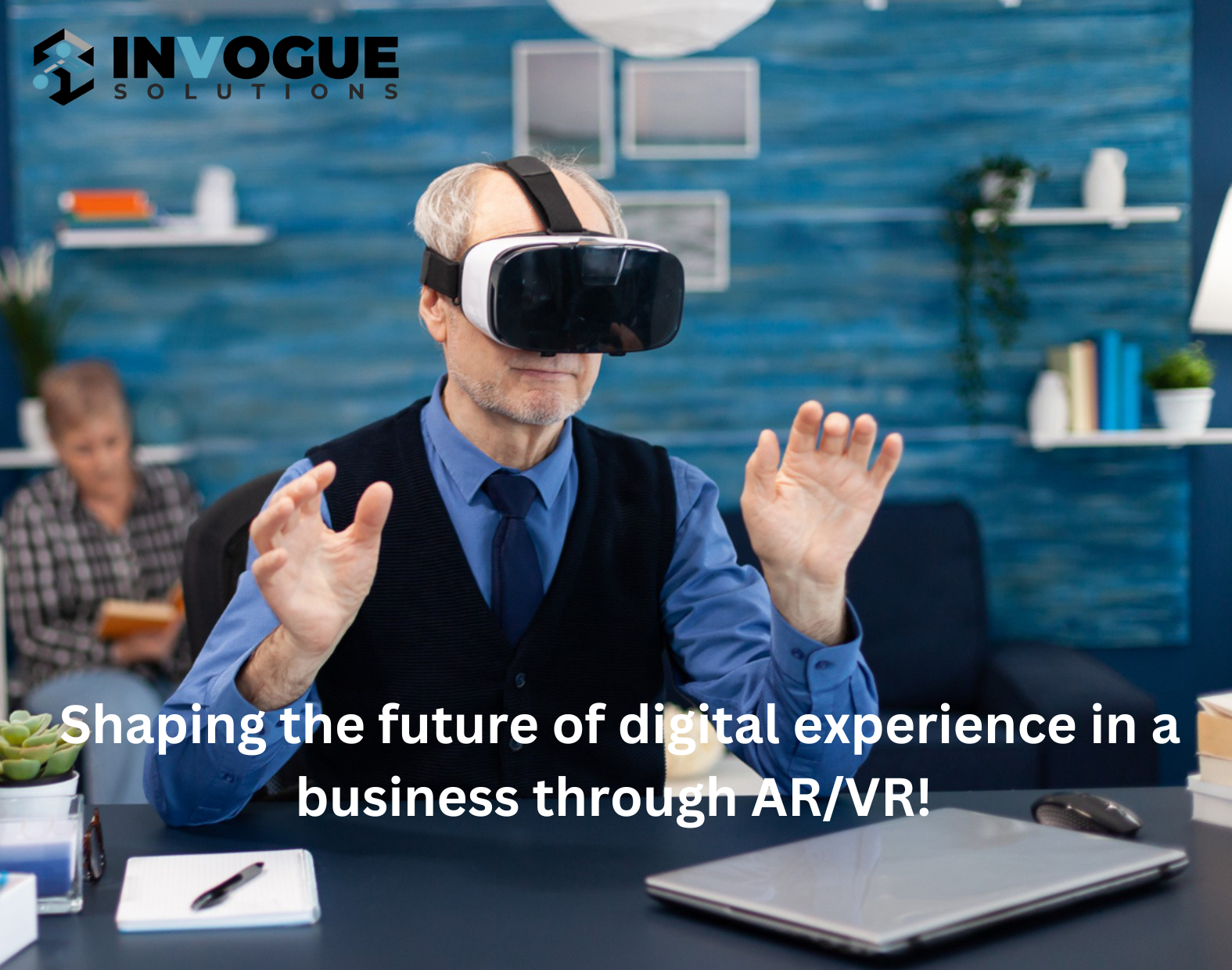 Shaping the future of digital experience in a business through ARVR!